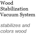 Wood Stabilization Vacuum System stabilizes and colors wood